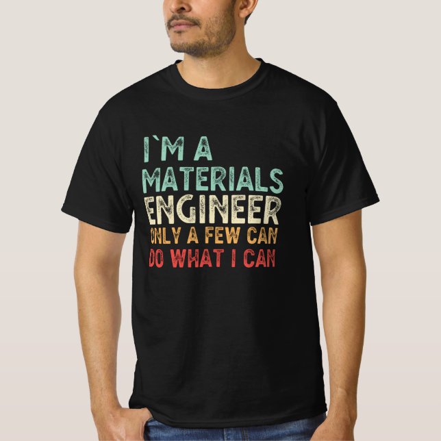I'm A Materials Engineer Funny Engineering Gift T-Shirt (Front)