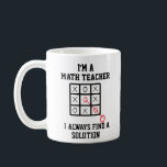 Im A Math Teacher I Always Find A Solution Mug<br><div class="desc">Funny and awesome birthday gift for mothers day,  fathers day,  christmas , for mum,  dad,  lover,  husband and wife</div>