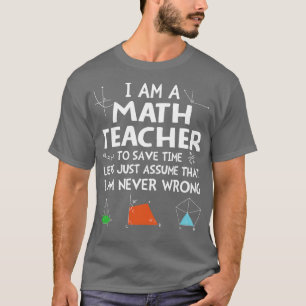 Im A Math Teacher Im Never Wrong T-Shirt