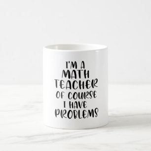 Im A Math Teacher Of Course I Have Problems  Coffee Mug