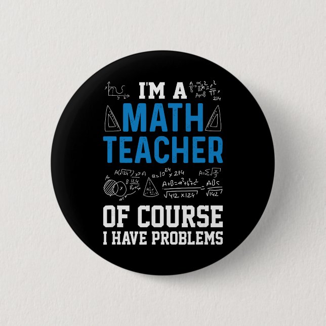 I'm A Math Teacher Of Course I Have Problems Funny 6 Cm Round Badge (Front)