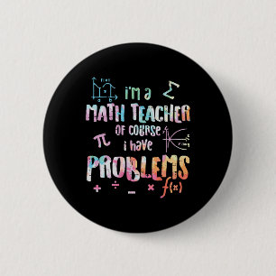 Im A Math Teacher Of Course I Have Problems Funny 6 Cm Round Badge