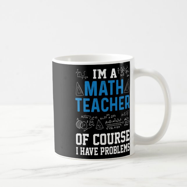 I'm A Math Teacher Of Course I Have Problems Funny Coffee Mug (Right)