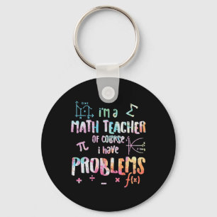 Im A Math Teacher Of Course I Have Problems Funny Key Ring
