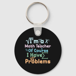 Im A Math Teacher Of Course I Have Problems Funny Key Ring