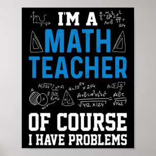 I'm A Math Teacher Of Course I Have Problems Funny Poster
