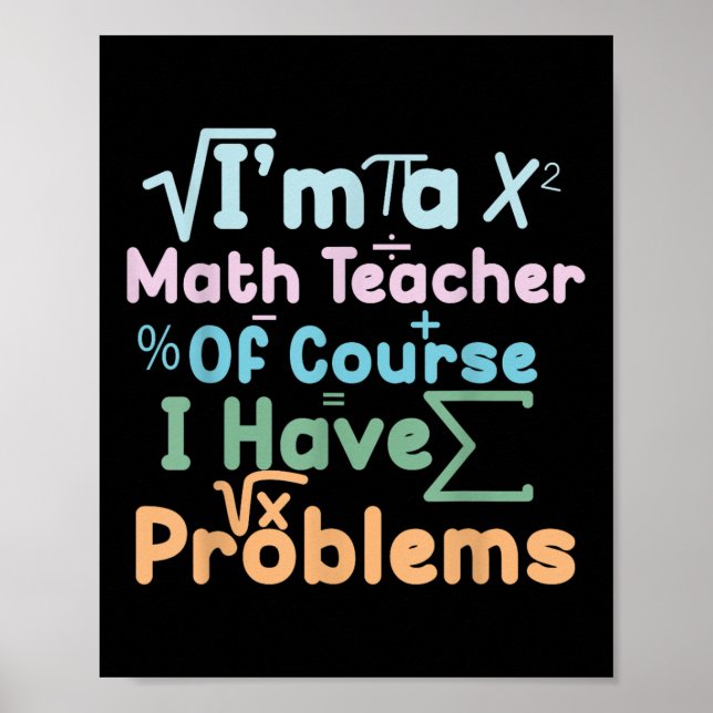 Im A Math Teacher Of Course I Have Problems Funny  Poster (Front)