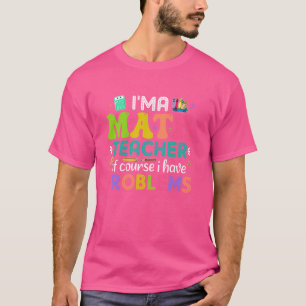 I'm A Math Teacher Of Course I Have Problems Funny T-Shirt