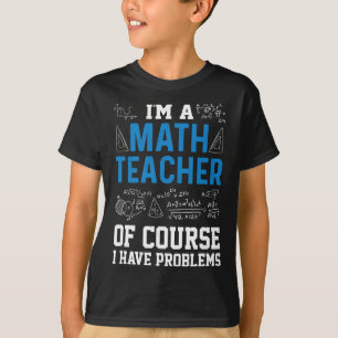 I'm A Math Teacher Of Course I Have Problems Funny T-Shirt