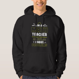 Im A Math Teacher Of Course I Have Problems Hoodie