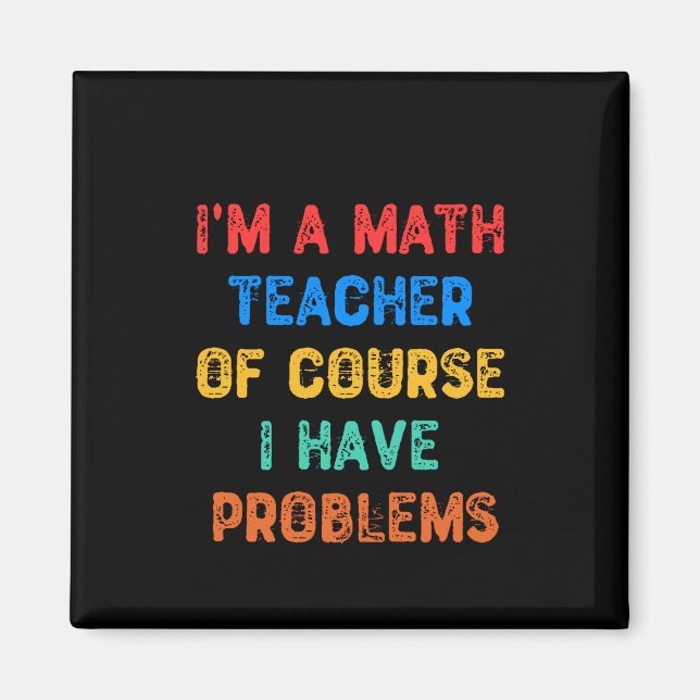 I'm a Math Teacher Of Course I Have Problems Magnet (Front)