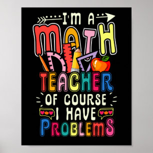 I'm a Math Teacher of Course I Have Problems   Mat Poster