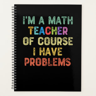 I'm a Math Teacher Of Course I Have Problems Planner
