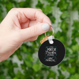 Im A Math Teacher Of Course I Have Problems Pun Key Ring