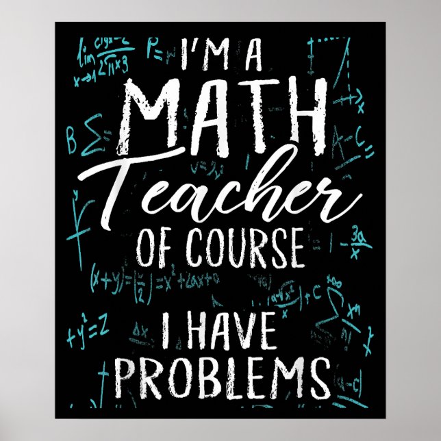 Im A Math Teacher Of Course I Have Problems Pun Poster (Front)