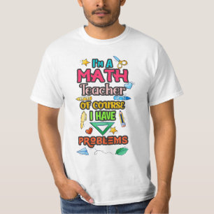 I'm A Math Teacher Of Course I Have Problems T-Shirt