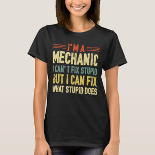 I'm a Mechanic I Can't Fix Stupid Auto Engine Tech T-Shirt