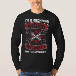 I'm A Mechanic I Can't Fix Stupid Auto Mechanic T-Shirt