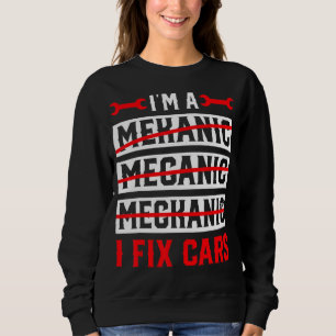 I'm A Mechanic I Fix Cars   Automotive Auto Mechan Sweatshirt