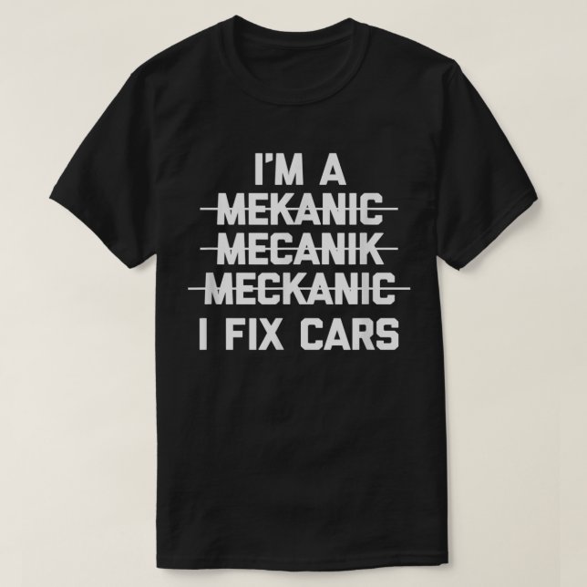I'm A Mechanic I Fix Cars Funny Cars Auto Mechanic T-Shirt (Design Front)