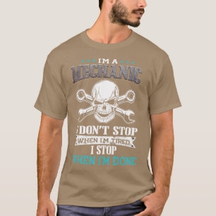 Im A Mechanic I Stop When Im Done  T-Shirt