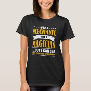 I'm A Mechanic Not A Magician Be Confused T-Shirt
