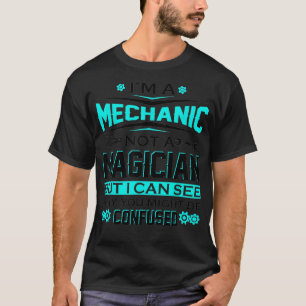 Im a Mechanic not a Magician but I can see why you T-Shirt