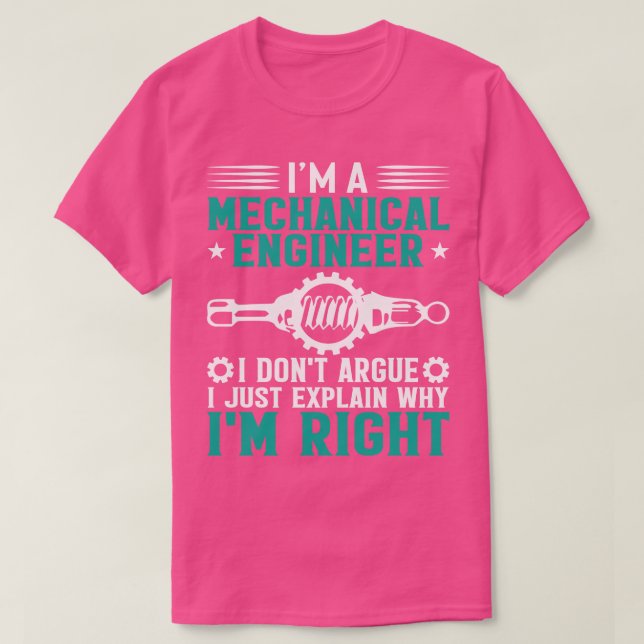 Im a Mechanical Engineer i dont argue i just expla T-Shirt (Design Front)