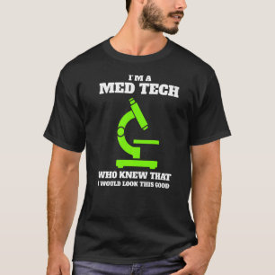 I'm A Med Tech Who Knew That I Would Look This Goo T-Shirt
