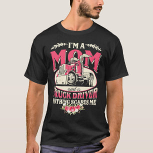 I'm A Mom & A Truck Driver Nothing Scare Me Trucke T-Shirt