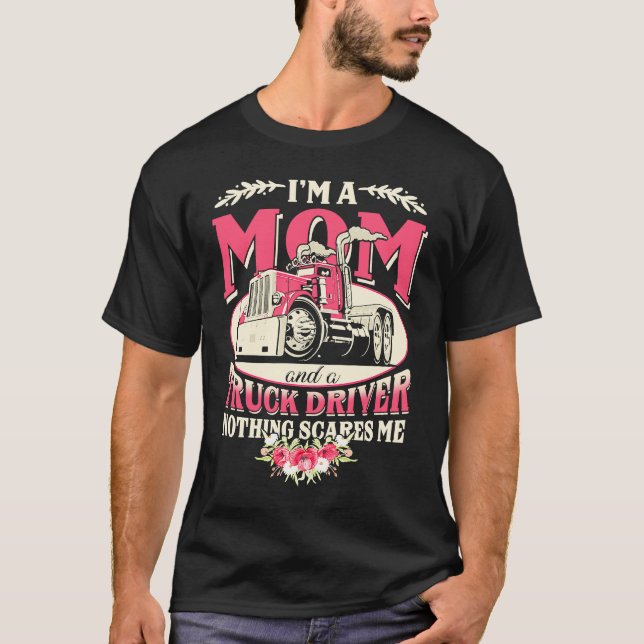 I'm A Mom & A Truck Driver Nothing Scare Me Trucke T-Shirt (Front)