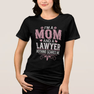 I'M A MOM AND A LAWYER. NOTHING SCARES ME Tri-Blend SHIRT