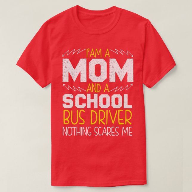 Im A Mom And A School Bus Driver Nothing Scares Me T-Shirt (Design Front)