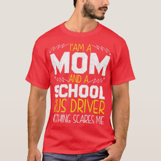 Im A Mom And A School Bus Driver Nothing Scares Me T-Shirt