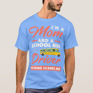 Im A Mom and A School Bus Driver Nothing Scares Me T-Shirt