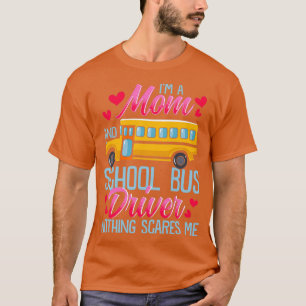 Im A Mom And School Bus Driver Nothing Scares Me T-Shirt