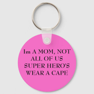 Im A MOM, NOT ALL OF US SUPER HERO'S WEAR A CAPE Key Ring