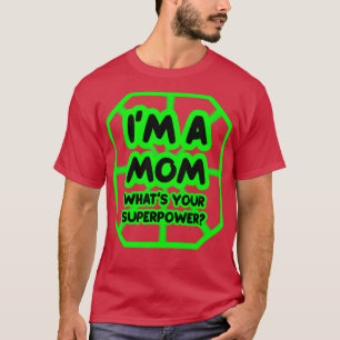 Im a mom whats your superpower T-Shirt