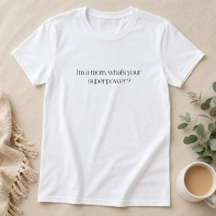 I'm a Mom, What's Your Superpower T-Shirt