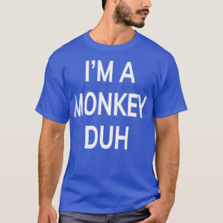 Im A Monkey Duh  Funny Gift  T-Shirt