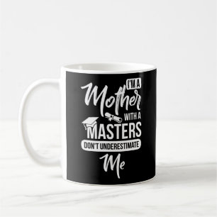 I'm A Mother With A Masters Don't Underestimate Me Coffee Mug