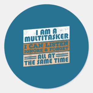 I'm A Multi-tasker I Can Listen Ignore &amp; Forge Classic Round Sticker