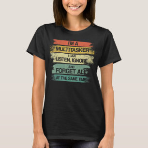 I'm A Multitasker I Can Listen Ignore And Forget T-Shirt
