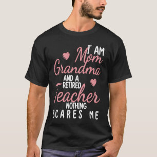 I'm a Mum a Grandma and a Retired Teacher nothing T-Shirt