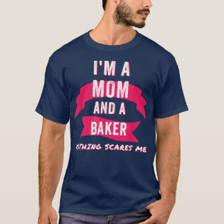 Im A Mum And A Baker Nothing Scares Me Funny Bakin T-Shirt