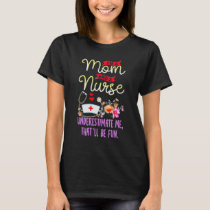 I'm A Mum And A Nurse Underestimate Me That'll Be T-Shirt