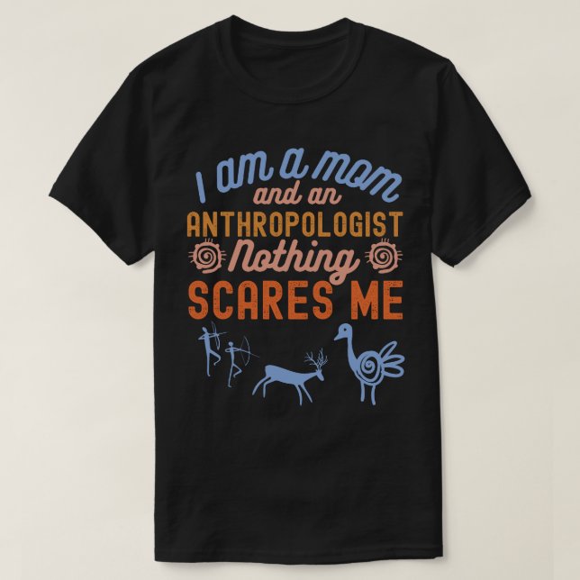 I'm A Mum And An Anthropologist Nothing Scares Me T-Shirt (Design Front)