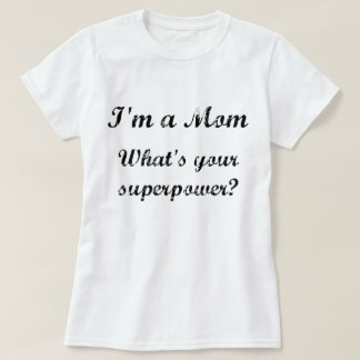 I'm a Mum. What's your superpower? T-Shirt