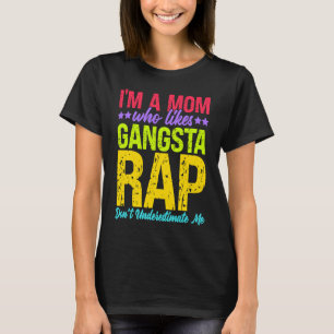 I'm A Mum Who Likes Gangsta Rap Music Gangsta Rap T-Shirt