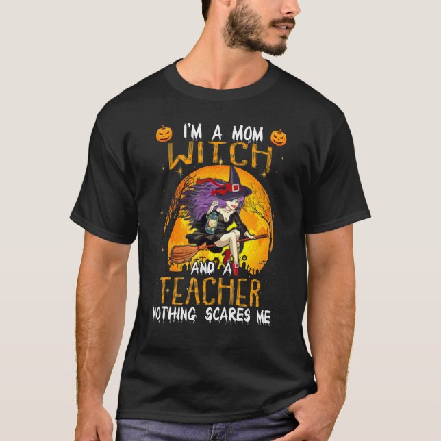 I'm A Mum Witch Teacher Nothing Scares Me Teach Ha T-Shirt (Front)